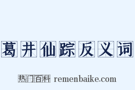 葛井仙踪反义词是什么意思的图片